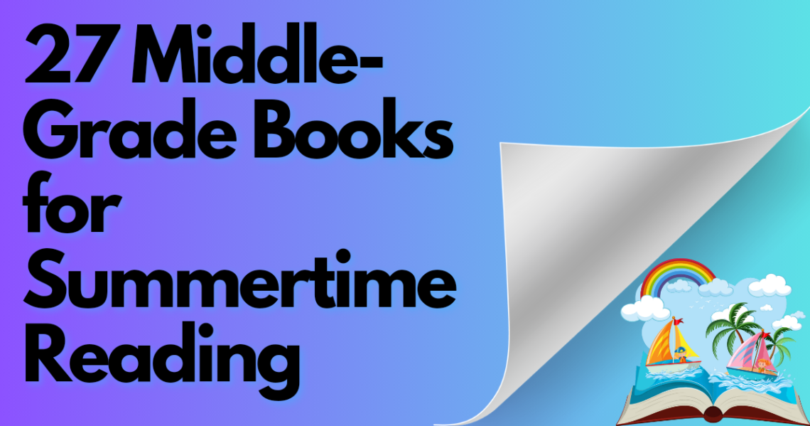 Image card for article on "27 Middle-Grade Books for Summertime Reading. Text on right oon top of gradient background with Image of book on bottom right opening up to summertime themes.